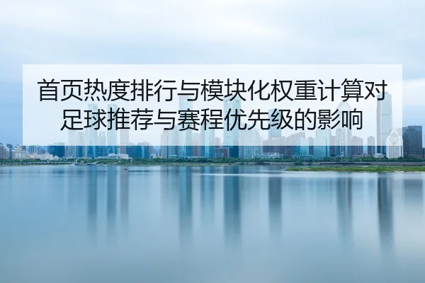 shou-ye-re-du-pai-hang-yu-mo-kuai-hua-quan-zhong-ji-suan-dui-zu-qiu-tui-jian-yu-sai-cheng-you-xian-ji-de-ying-xiang-2-511.jpg